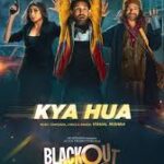 Kya Hua Song Lyrics – Blackout Movie (2024)
