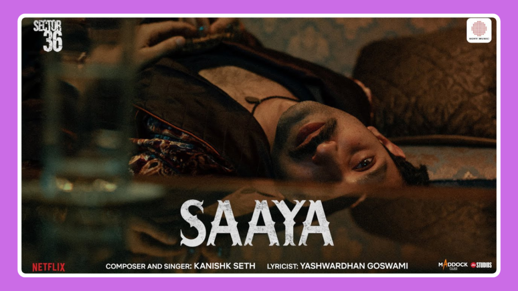 Saaya Song Lyrics - Kanishk Seth | Sector 36 (2024)