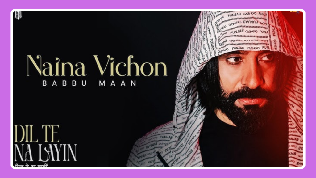 Naina Vichon Song Lyrics - Babbu Maan | Dil Te Na Layin (2025)